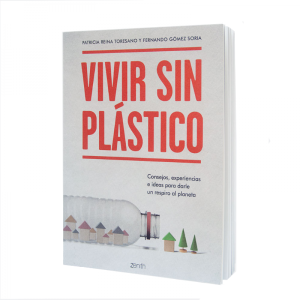 Vivir sin plástico. Consejos, experiencias e ideas para darle un respiro al planeta